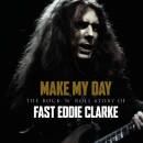Clarke Fast Eddie - Make My Day: The Rocknroll Story Of...