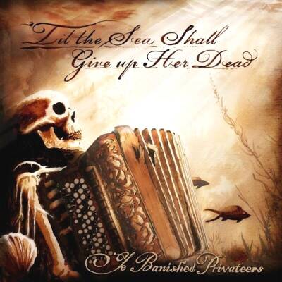 Ye Banished Privateers - Til the Sea Shall Give Up Her Dead