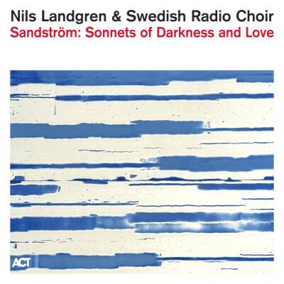 Landgren Nils / Swedish Radio Choir - Sandstroem: Sonnets Of Darkness And Love