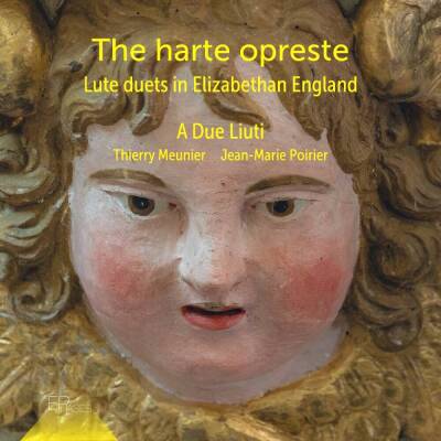 A Due Liuti (Thierry Meunier Jean-Marie Poirier) - The harte opreste: Lute duets in Elizabethan Engla