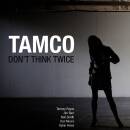 Tamco - DON´T THINK TWICE