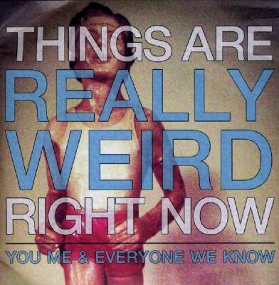 You Me & Everyone We Know - Things Are Really Weird Right Now